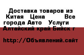 Доставка товаров из Китая › Цена ­ 100 - Все города Авто » Услуги   . Алтайский край,Бийск г.